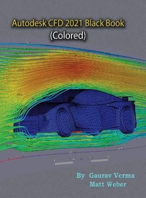 Autodesk CFD 2021 Black Book (Colored) By Gaurav Verma 9781774590324