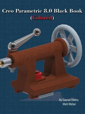 Creo Parametric 8.0 Black Book (Colored) By Verma 9781774590409