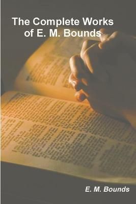 The Complete Works of E. M. Bounds By Bounds, E. M., 9781774641354