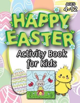 Happy Easter Activity Book for Kids: (Ages 4-12) Coloring, Mazes, Matching, Connect the Dots, Learn to Draw, Color by Number, and More! (Easter ...