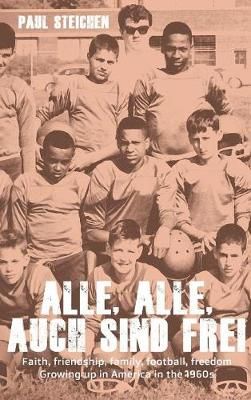 Alle, Alle, Auch Sind Frei: Faith, friendship, family, football, freedom. Growing up in America in the 1960s