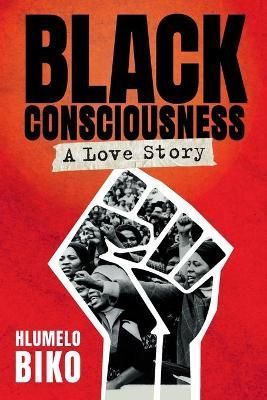 BLACK CONSCIOUSNESS - A Love Story By Biko, Hlumelo 9781776190447