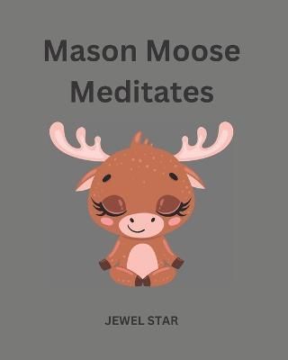 Mason Moose Meditates By Jewel Star 9781777082994 (Paperback)