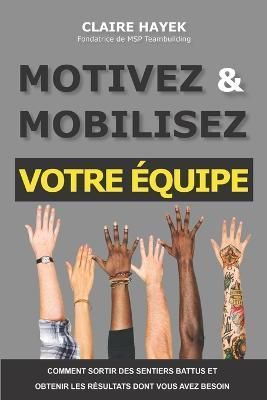 Motivez Et Mobilisez Votre Équipe By Claire Hayek 9781777099152