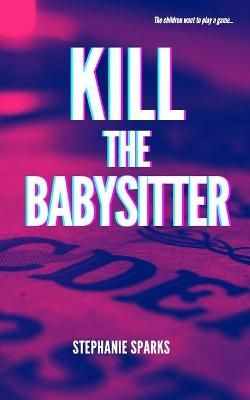 Kill the Babysitter By Sparks, Stephanie 9781777295608 (Paperback)