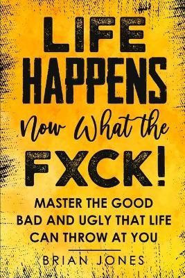 Life Happens now what the Fxck By Jones, Brian W 9781777310707