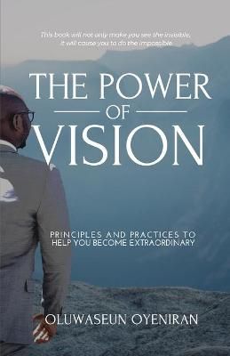 The Power of Vision: Principles and Practices to Help You Become Extraordinary