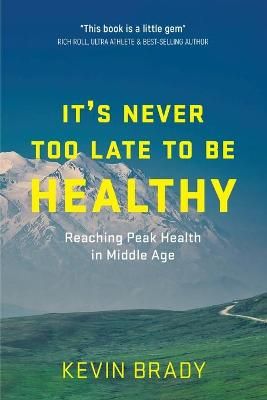 It's Never Too Late to Be Healthy By Kevin Brady 9781777480905