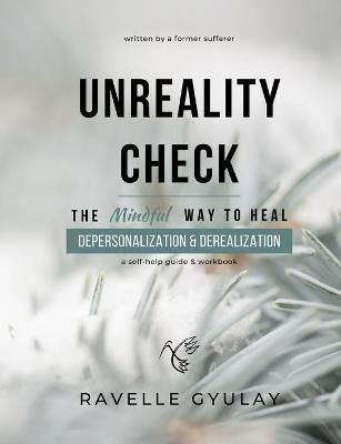 Unreality Check: The Mindful Way to Heal Depersonalization and Derealization