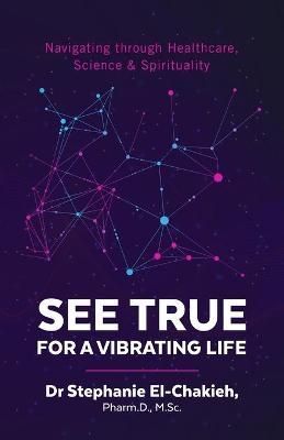See True For a Vibrating Life: Navigating through Healthcare, Science & Spirituality