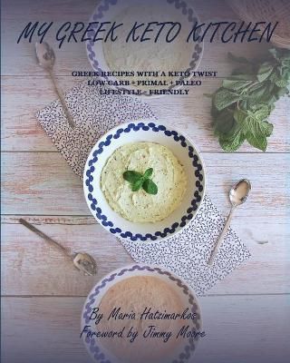 MY GREEK KETO KITCHEN: GREEK RECIPES WITH A KETO TWIST LOW - CARB + PRIMAL + PALEO LIFESTYLE ~ FRIENDLY