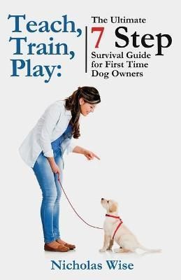 Teach, Train, Play By Nicholas Wise 9781778011900 (Paperback)