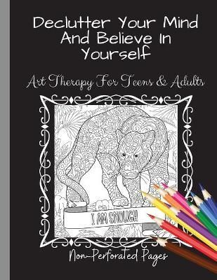 Declutter Your Mind And Believe In Yourself: Art Therapy For Teens And Adults