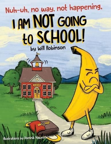 Nuh-uh, no way, not happening, I AM NOT GOING TO SCHOOL! By Robinson