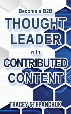 Become a B2B Thought Leader with Contributed Content 9781778191206