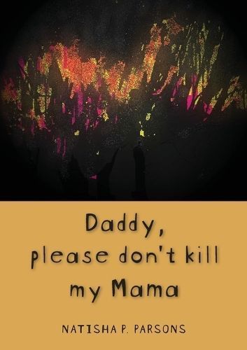 Daddy, Please Don't Kill My Mama By Natisha P Parsons 9781779331465