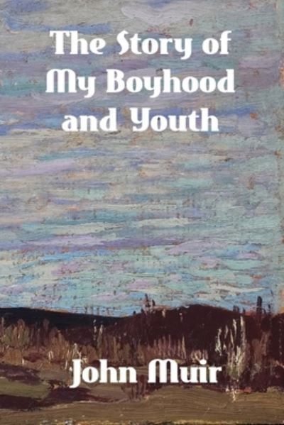 The Story of My Boyhood and Youth By John Muir 9781779450173