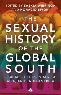 The Sexual History Of The Global South : Sexual Politics in Africa, Asia and Latin America
