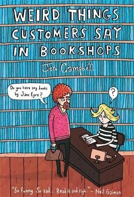 Weird Things Customers Say in Bookshops By Jen Campbell 9781780334837