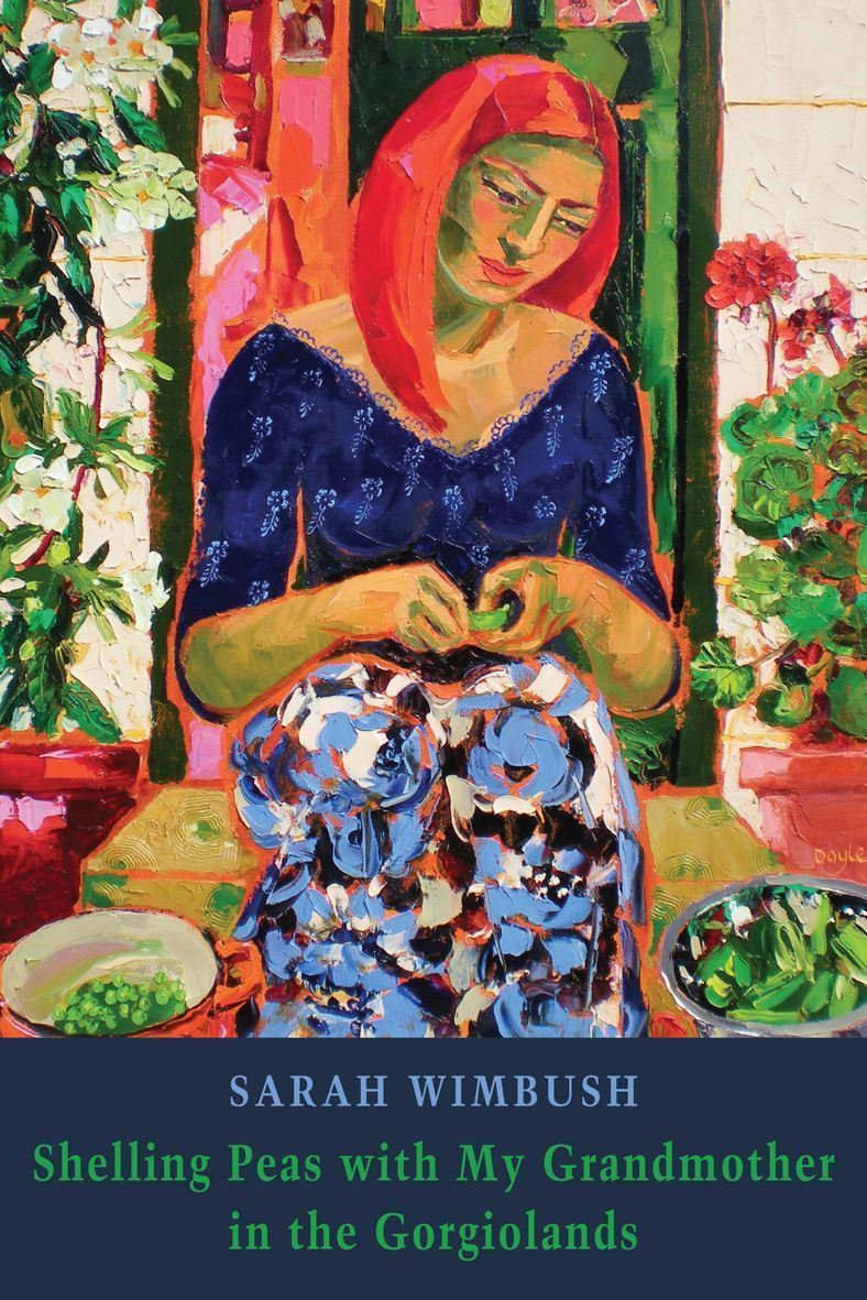 Shelling Peas with My Grandmother in the Gorgiolands By Sarah Wimbush