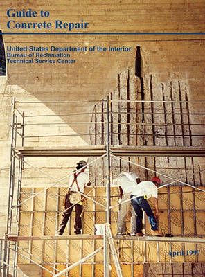 Guide to Concrete Repair By Bureau of Reclamation 9781780393605