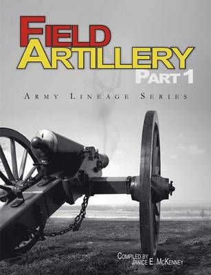 Field Artillery Part 1 (Army Lineage Series) By Janice E. McKenney