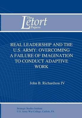 Real Leadership and the U.S. Army By John B. Richardson 9781780396682