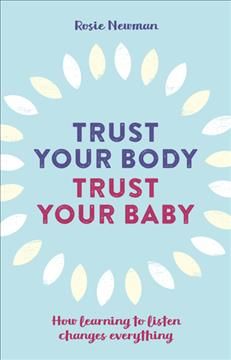 Trust Your Body, Trust Your Baby By Rosie Newman 9781780662459