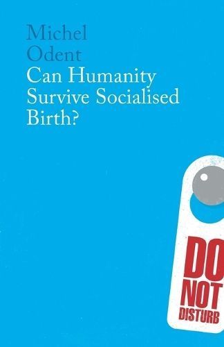 Can Humanity Survive Socialised Birth By Michel Odent 9781780668000