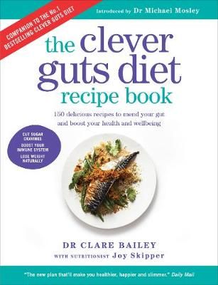 The Clever Guts Diet Recipe Book By Dr. Clare Bailey 9781780723389