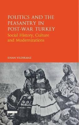 Politics and the Peasantry in Post-War Turkey: Social History, Culture and Modernization