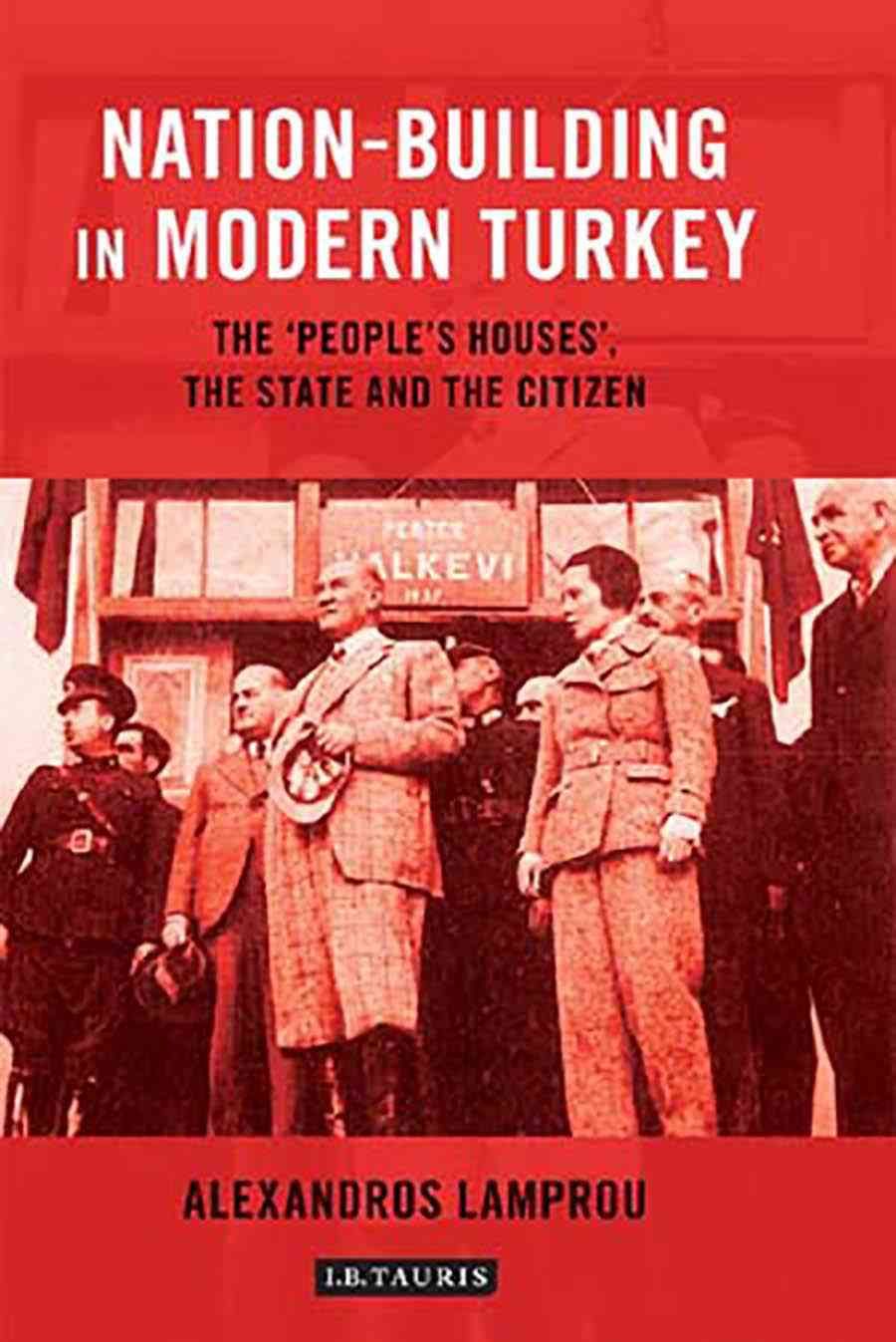 Nation-Building in Modern Turkey: The 'People's Houses', the State and the Citizen
