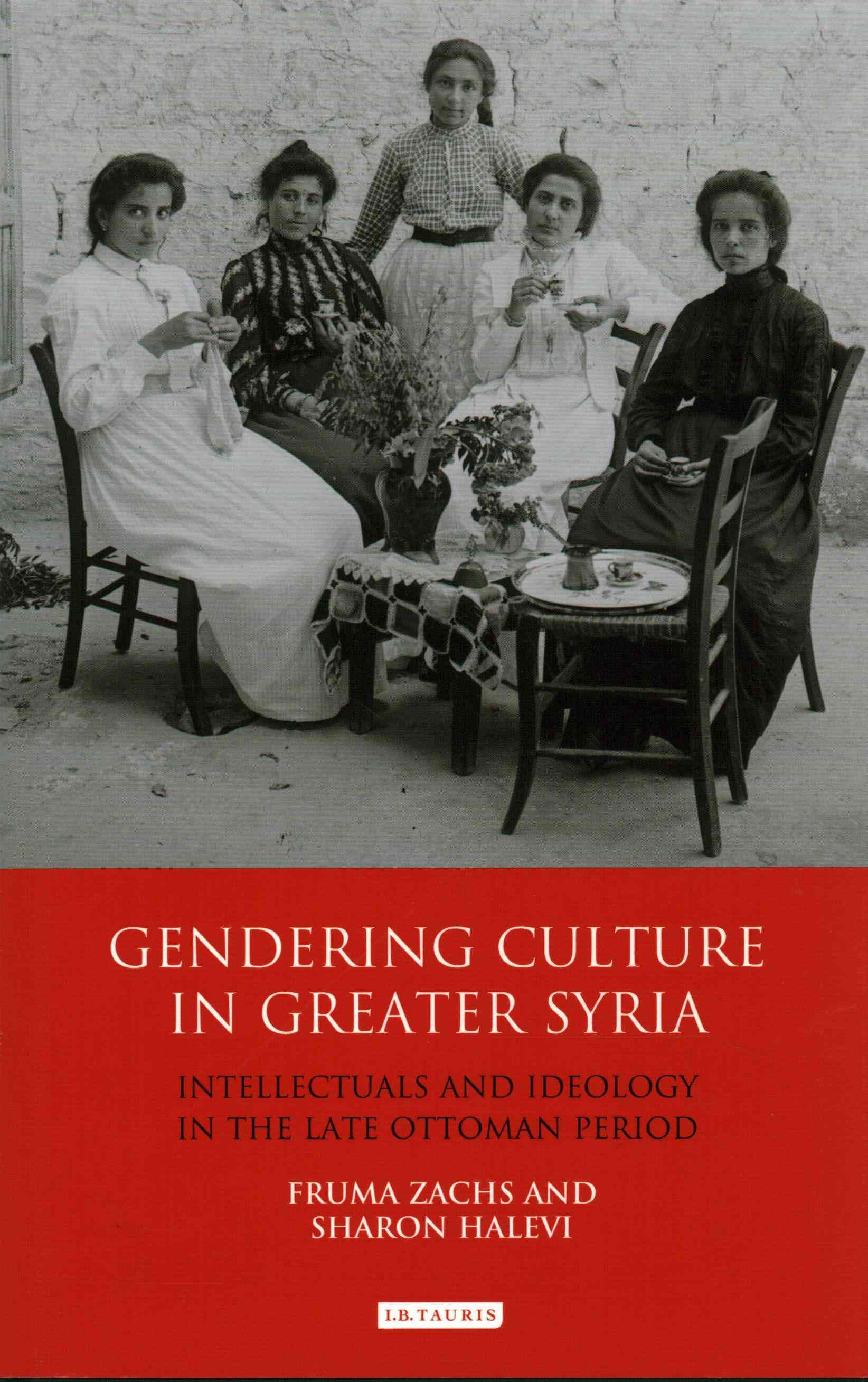 Gendering Culture in Greater Syria: Intellectuals and Ideology in the Late Ottoman Period
