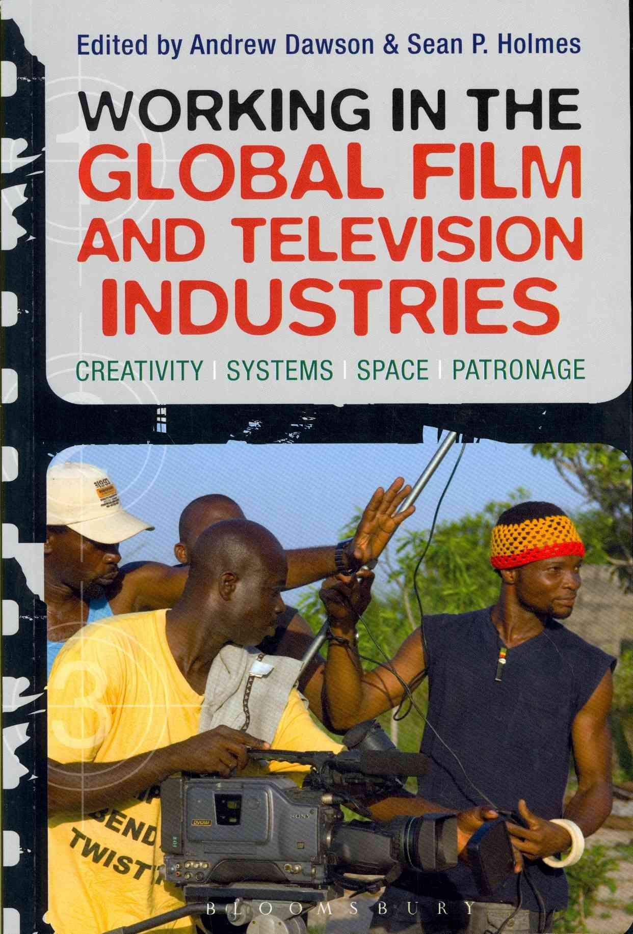 Working in the Global Film and Television Industries: Creativity, Systems, Space, Patronage