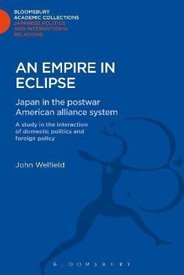 An Empire in Eclipse: Japan in the Post-War American Alliance System: A Study in the Interraction of Domestic Politics and Foreign Policy
