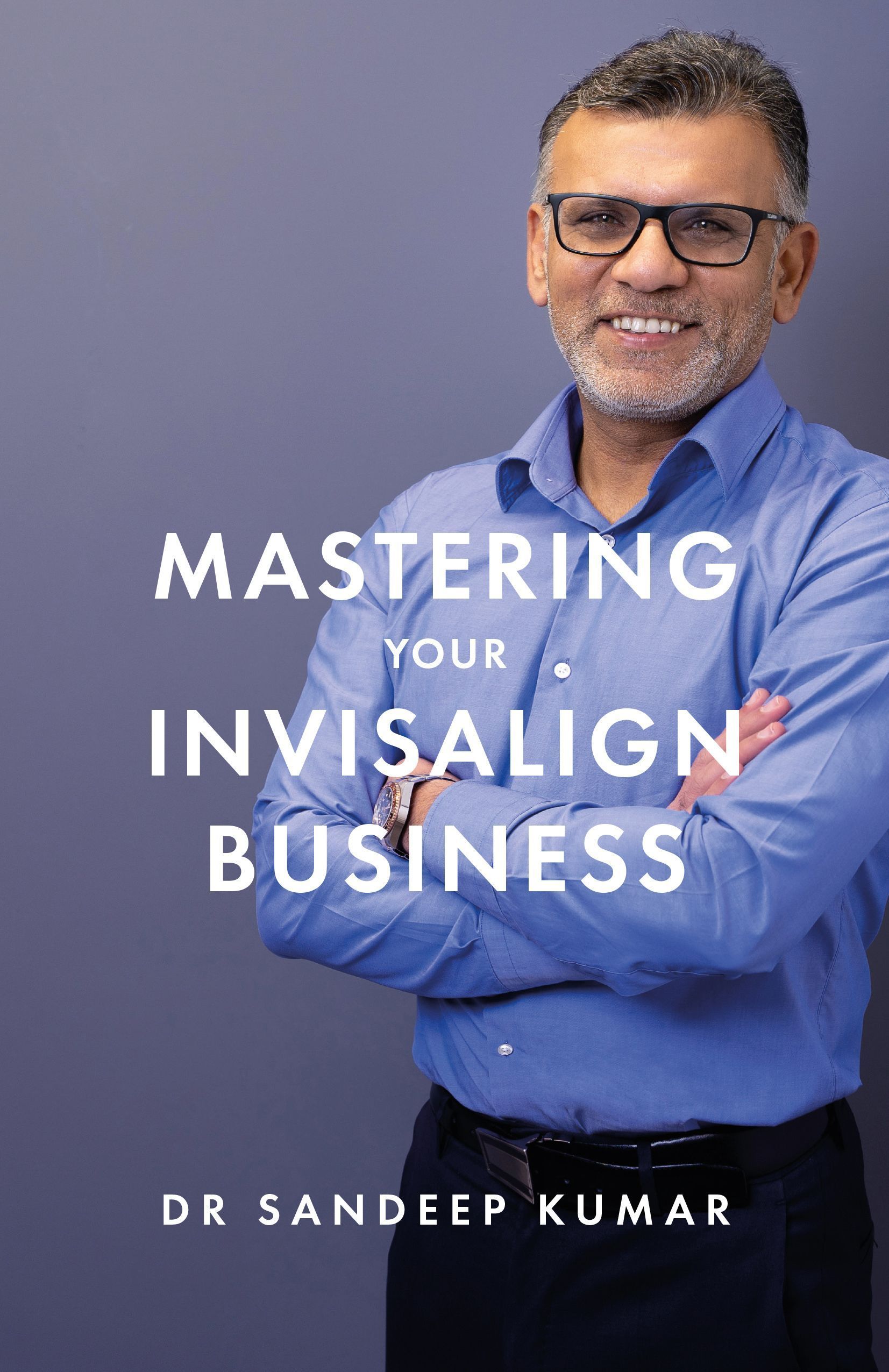 Mastering Your Invisalign Business By Sandeep Kumar 9781781336748
