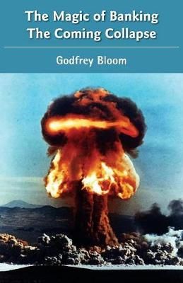 The Magic Of Banking: The Coming Collapse By Bloom, Godfrey,