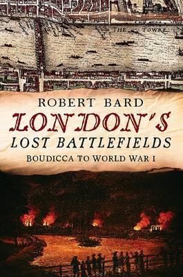 London's Lost Battlefields By Robert Bard 9781781552483 (Paperback)