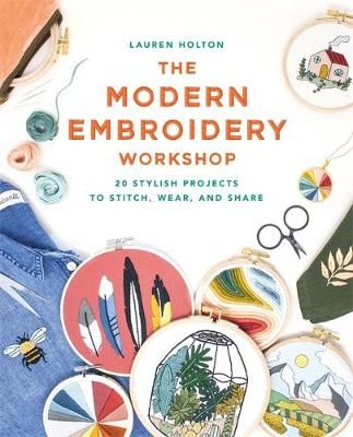 The Modern Embroidery Workshop By Lauren Holton 9781781577073