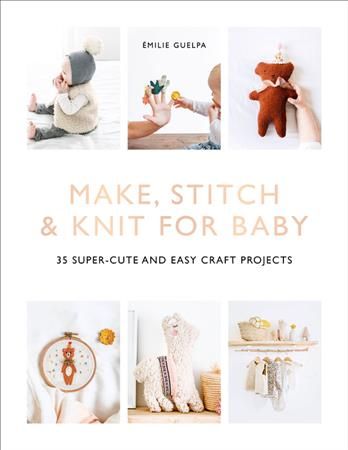 Make, Stitch & Knit for Baby By Émilie Guelpa 9781781577608
