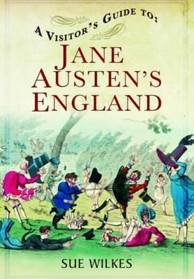 A Visitor's Guide to Jane Austen's England By Sue Wilkes 9781781592649