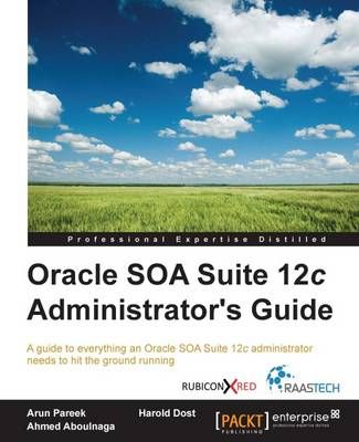 Oracle SOA Suite 12c Administrator's Guide By Arun Pareek (Paperback)