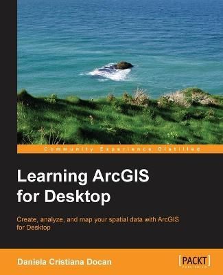 Learning ArcGIS for Desktop By Daniela Cristiana Docan 9781782175797