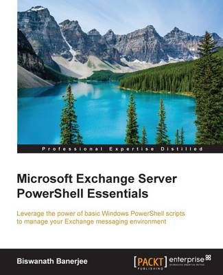 Microsoft Exchange Server PowerShell Essentials By Biswanath Banerjee