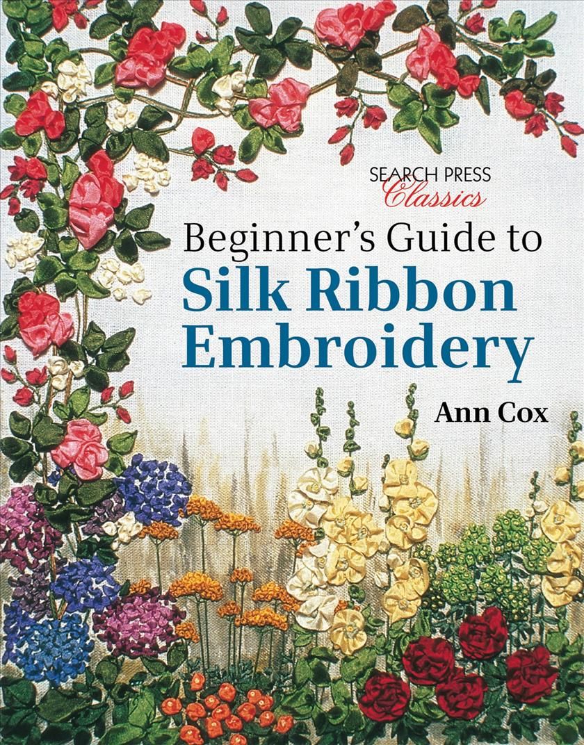 Beginner's Guide to Silk Ribbon Embroidery By Ann Cox 9781782211600