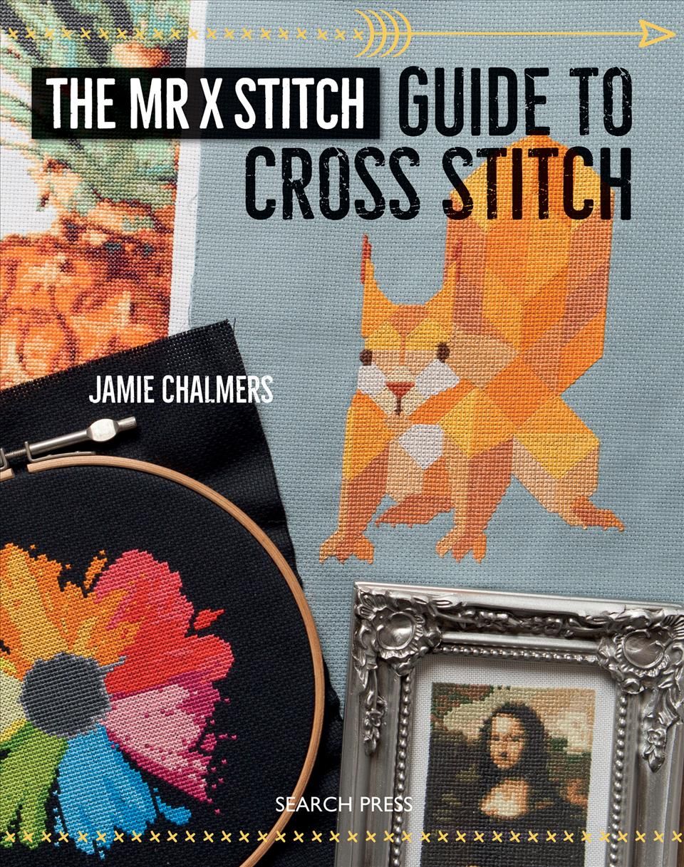 The Mr X Stitch Guide to Cross Stitch By Jamie Chalmers 9781782214243