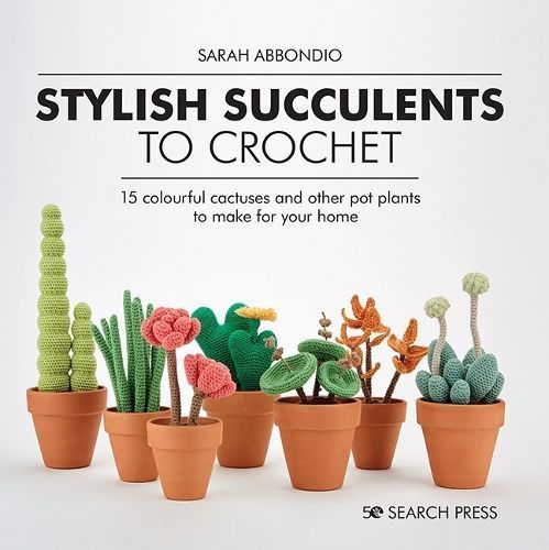 Stylish Succulents to Crochet By Sarah Abbondio 9781782219019