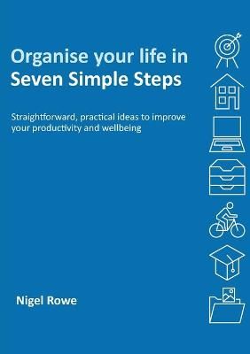 Organise your life in Seven Simple Steps By Rowe 9781782228660