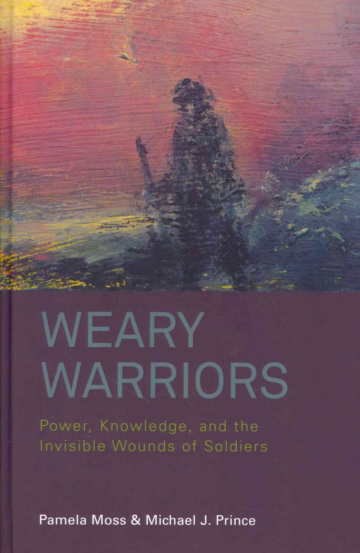 Weary Warriors: Power, Knowledge, and the Invisible Wounds of Soldiers