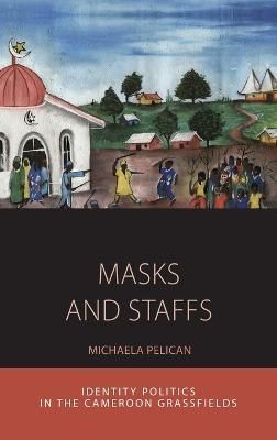 Masks and Staffs: Identity Politics in the Cameroon Grassfields